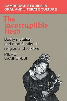 The Incorruptible Flesh: Bodily Mutation and Mortification in Religion and Folklore Paperback Cambridge University Press