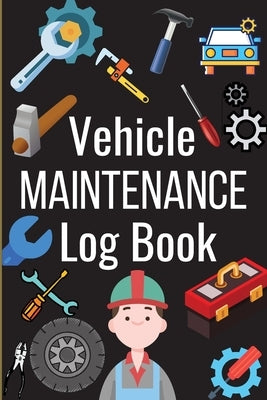 Car Maintenance Log Book: Complete Vehicle Maintenance Log Book, Car Repair Journal, Oil Change Log Book, Vehicle and Automobile Service, Engine Paperback Gopublish