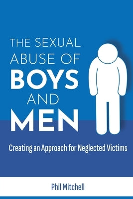 The Sexual Abuse of Boys and Men: Creating an Approach for Neglected Victims Paperback New Generation Publishing