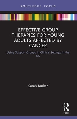 Effective Group Therapies for Young Adults Affected by Cancer: Using Support Groups in Clinical Settings in the Us Paperback Routledge