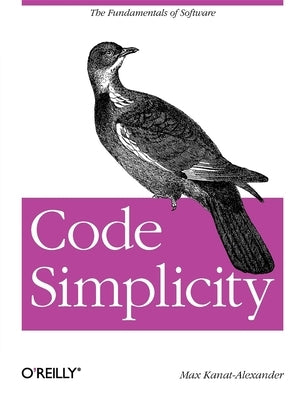 Code Simplicity: The Fundamentals of Software Paperback O'Reilly Media