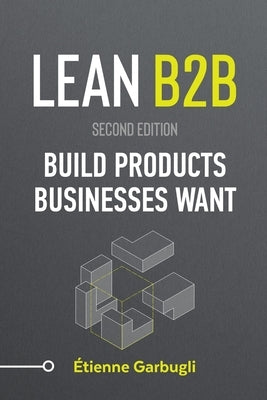 Lean B2B: Build Products Businesses Want by Garbugli, Étienne