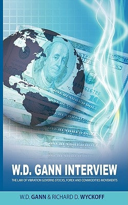 W.D. Gann Interview by Richard D. Wyckoff: The Law of Vibration Governs Stocks, Forex and Commodities Movements Paperback WWW.Therichestmaninbabylon.Org