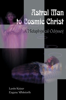 Astral Man to Cosmic Christ: A Metaphysical Odyssey: A Classic Metaphysical Mystery of Murder and Divine Love, and Occult Safety Instruction Manual Paperback iUniverse