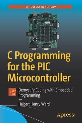 C Programming for the PIC Microcontroller: Demystify Coding with Embedded Programming Paperback Apress
