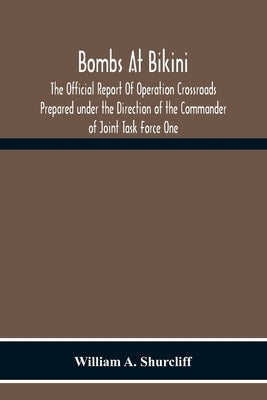 Bombs At Bikini; The Official Report Of Operation Crossroads Prepared Under The Direction Of The Commander Of Joint Task Force One Paperback Alpha Edition