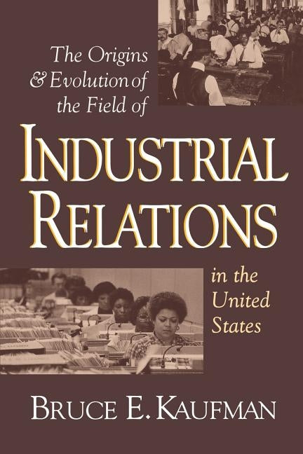 The Origins and Evolution of the Field of Industrial Relations in the United States Paperback ILR Press