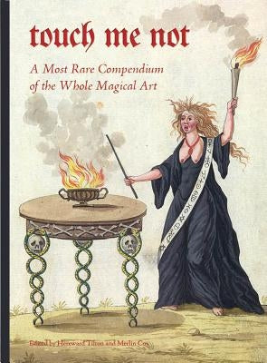 Touch Me Not: A Most Rare Compendium of the Whole Magical Art by Tilton, Hereward