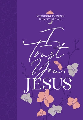I Trust You Jesus: Morning & Evening Devotional Imitation Leather Broadstreet Publishing