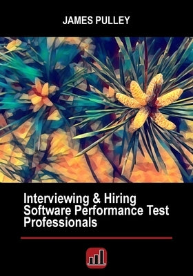 Interviewing & Hiring Software Performance Test Professionals Paperback Perfbytes Press