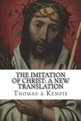 The Imitation of Christ: A New Translation: (July 2018) Bible Createspace Independent Publishing Platform