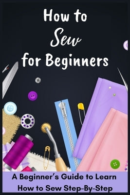 Paperback book titled "How to Sew for Beginners" by Independently Published, featuring a cover with sewing tools and step-by-step instructions.