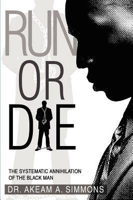 Run or Die: The Systematic Annihilation of the Black Man Paperback iUniverse