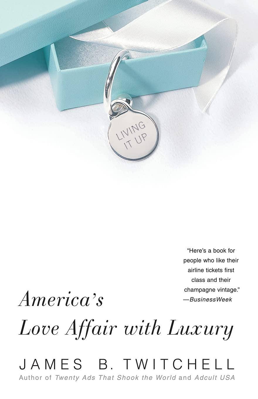 Living It Up: America's Love Affair with Luxury Business & Money James B. Twitchell