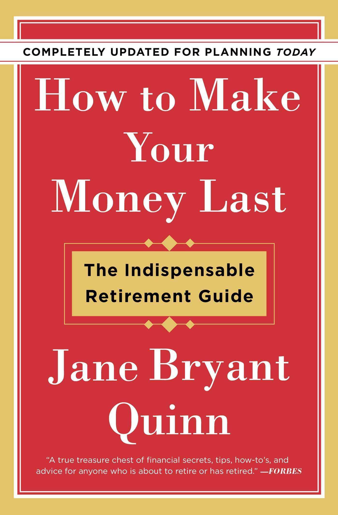 How to Make Your Money Last - Completely Updated for Planning Today: The Indispensable Retirement Guide Business and Investments Jane Bryant Quinn