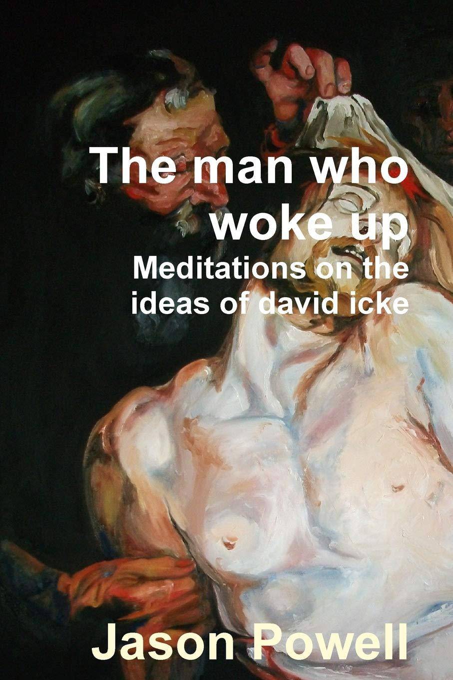 The man who woke up - Meditations on the ideas of David Icke Religion & Spirituality Jason Powell