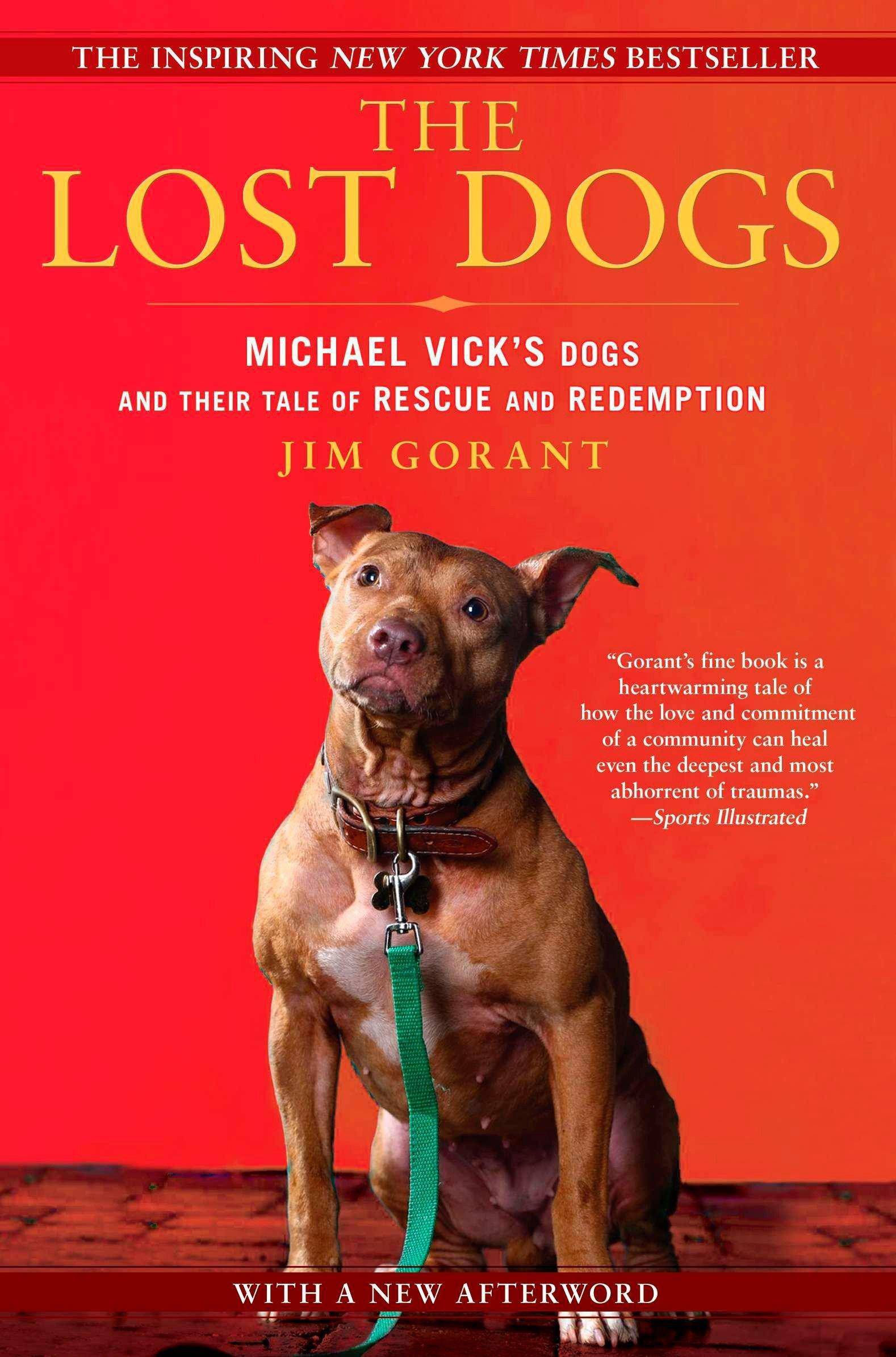 The Lost Dogs: Michael Vick's Dogs and Their Tale of Rescue and Redemption History Jim Gorant