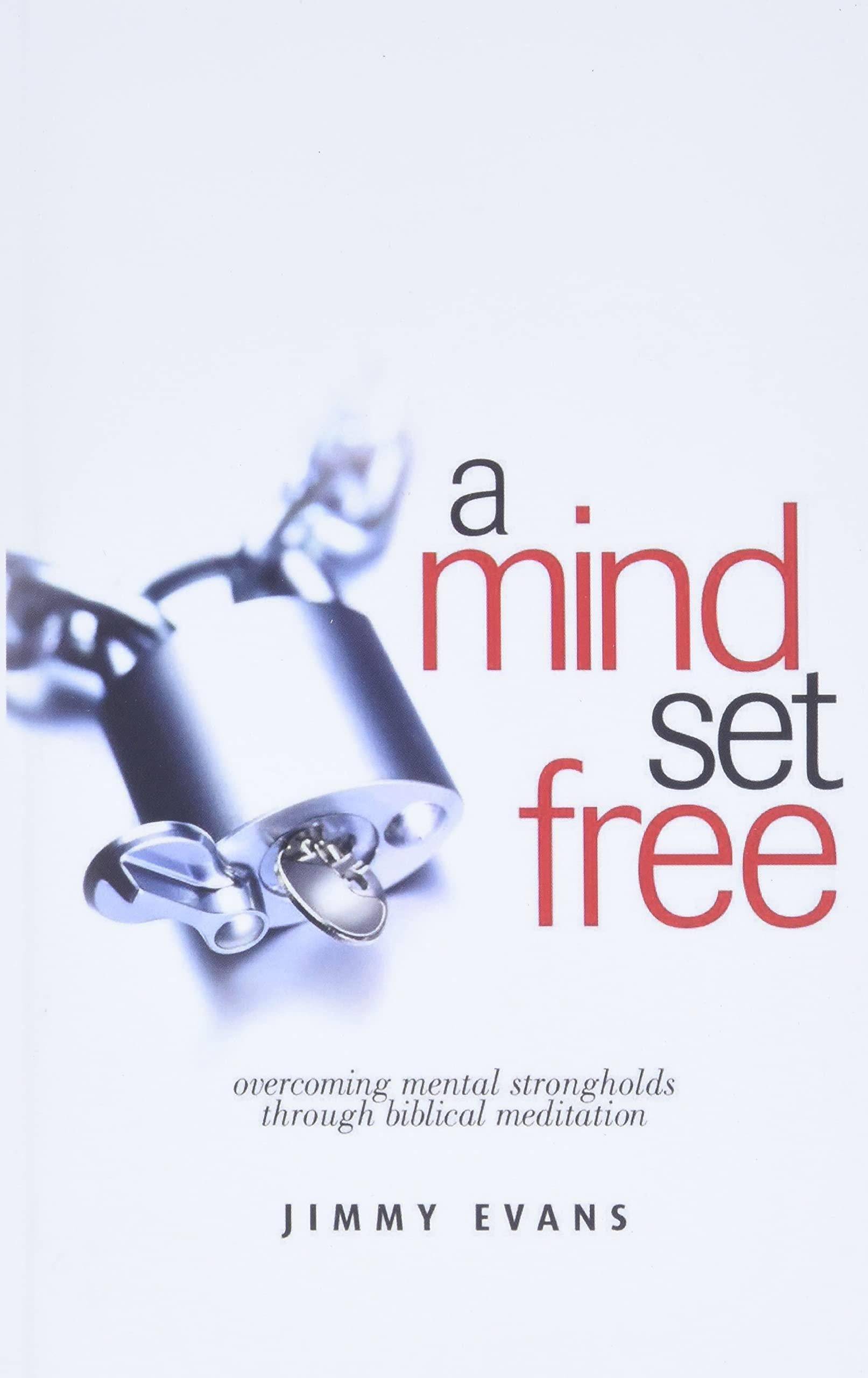 A Mind Set Free: Overcoming Mental Strongholds Through Biblical Meditation Self Help Jimmy Evans