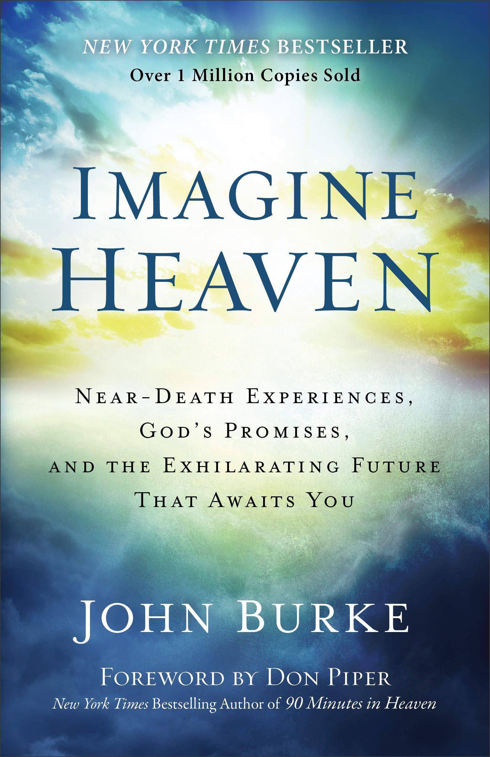 Imagine Heaven: Near-Death Experiences, God's Promises, and the Exhilarating Future That Awaits You Religion and Spirituality John Burke