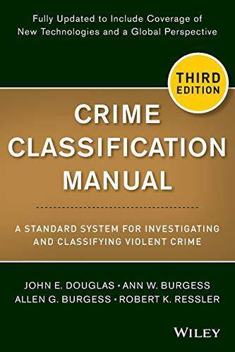 Crime Classification Manual: A Standard System for Investigating and Classifying Violent Crime Politics and Social Sciences John E. Douglas | Ann W. Burgess | Allen G. Burgess | Robert K. Ressler