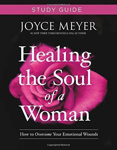 Healing the Soul of a Woman Study Guide: How to Overcome Your Emotional Wounds Womens Interest Joyce Meyer