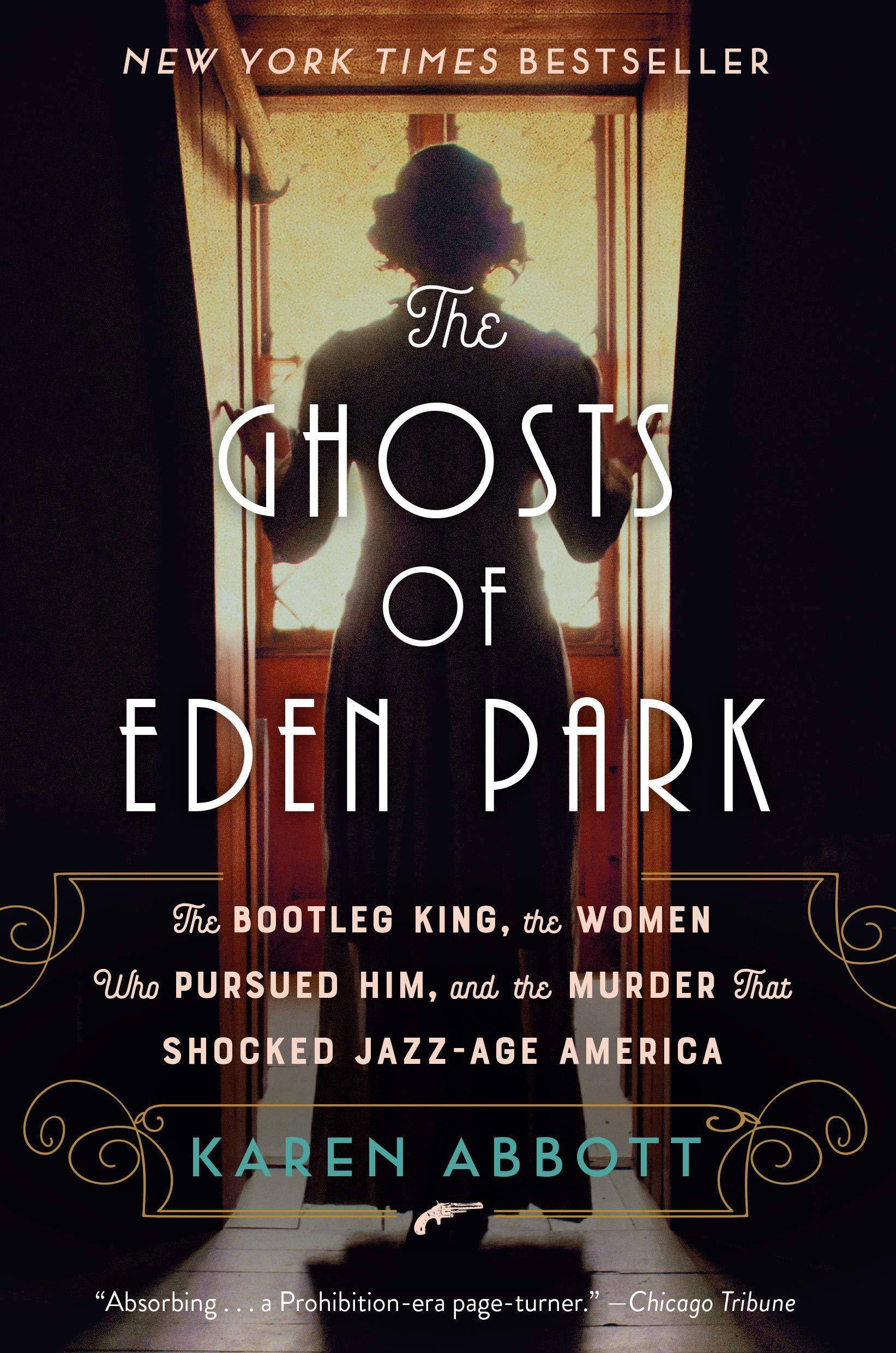 The Ghosts of Eden Park: The Bootleg King, the Women Who Pursued Him, and the Murder That Shocked Jazz-Age America Biographies & Memoirs Karen Abbott