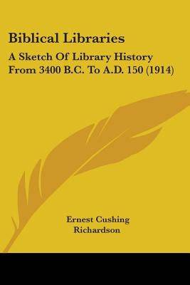 Biblical Libraries: A Sketch Of Library History From 3400 B.C. To A.D. 150 (1914) Paperback Kessinger Publishing