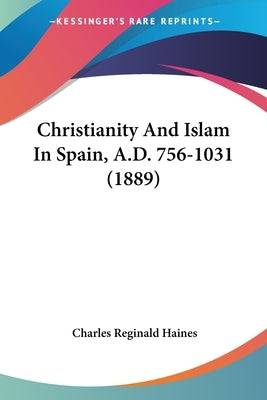 Christianity And Islam In Spain, A.D. 756-1031 (1889) - SureShot Books Publishing LLC
