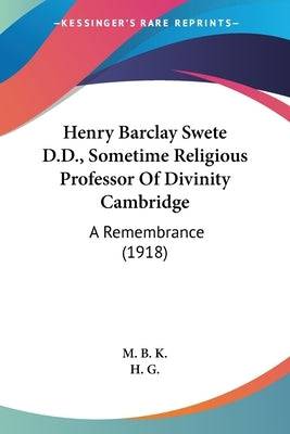 Henry Barclay Swete D.D., Sometime Religious Professor Of Divinity Cambridge: A Remembrance (1918) Paperback Kessinger Publishing