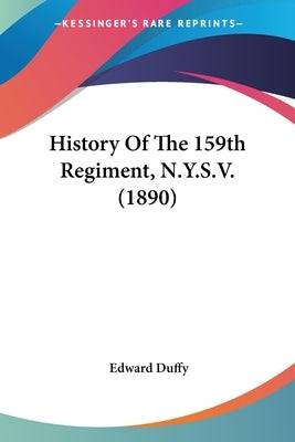 History Of The 159th Regiment, N.Y.S.V. (1890) Paperback Kessinger Publishing
