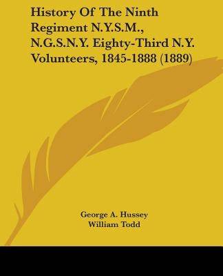 History Of The Ninth Regiment N.Y.S.M., N.G.S.N.Y. Eighty-Third N.Y. Volunteers, 1845-1888 (1889) Paperback Kessinger Publishing