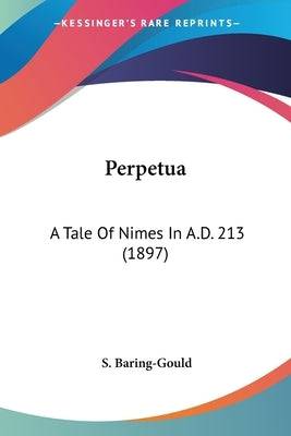 Perpetua: A Tale Of Nimes In A.D. 213 (1897) Paperback Kessinger Publishing