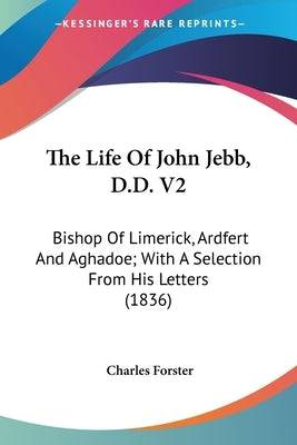 The Life Of John Jebb, D.D. V2: Bishop Of Limerick, Ardfert And Aghadoe; With A Selection From His Letters (1836) Paperback Kessinger Publishing