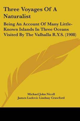 Three Voyages Of A Naturalist: Being An Account Of Many Little-Known Islands In Three Oceans Visited By The Valhalla R.Y.S. (1908) Paperback Kessinger Publishing