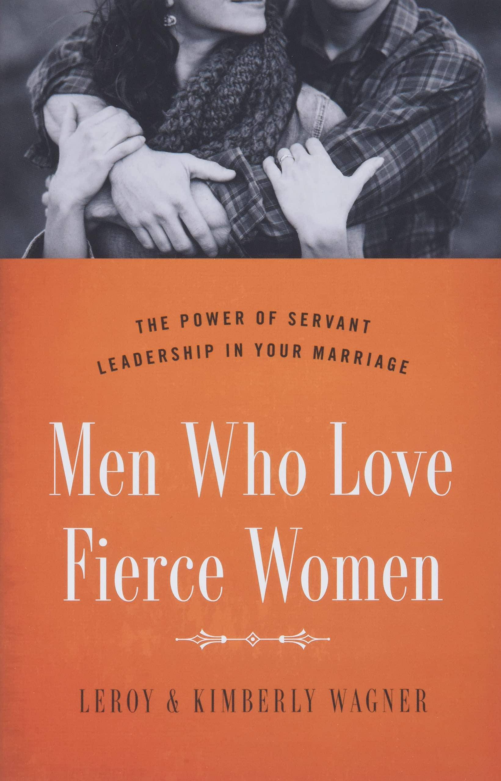 Men Who Love Fierce Women: The Power of Servant Leadership in Your Marriage Christian Living Kimberly Wagner