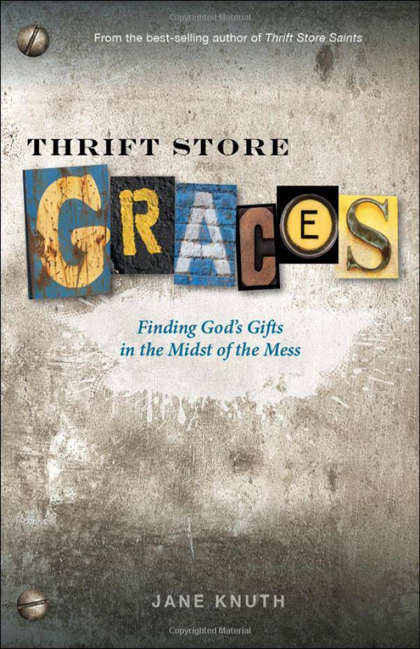 Thrift Store Graces: Finding God's Gifts in the Midst of the Mess Religion | Christian Living | Inspirational Knuth, Jane