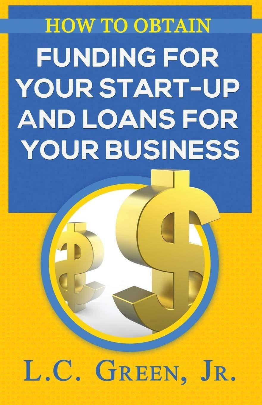 How to Obtain Funding for your Start-up and Loans for Your Small Business Business & Money LC Green Jr.