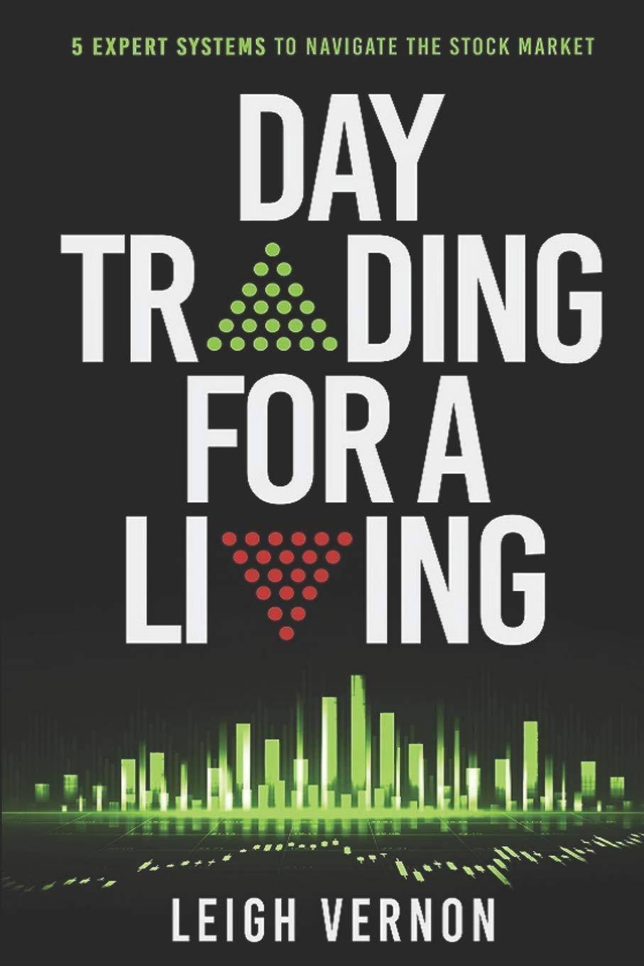 Day Trading for a Living: 5 Expert Systems to Navigate The Stock Market Business and Investments Leigh Vernon
