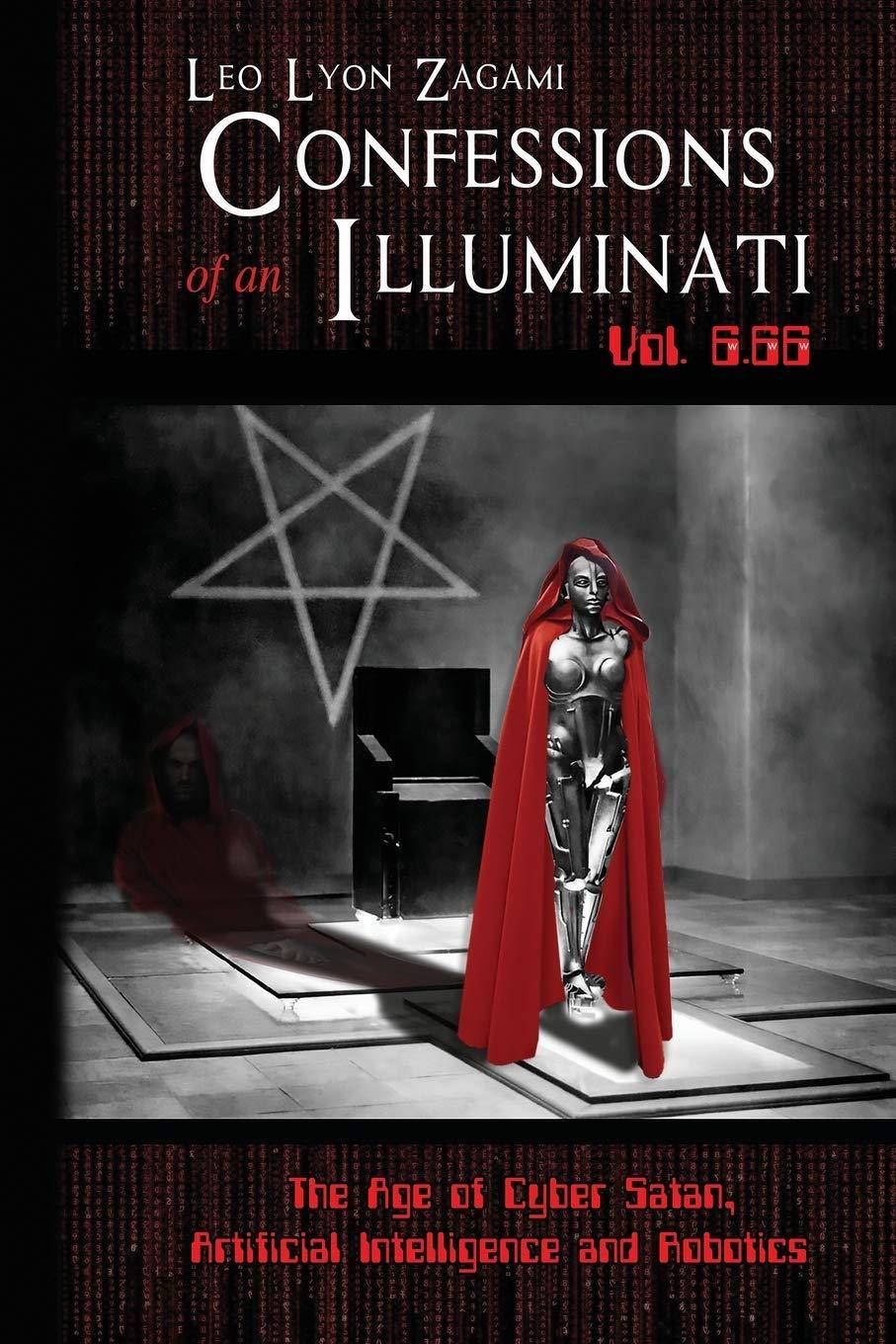 Confessions of an Illuminati Vol. 6.66: The Age of Cyber Satan, Artificial Intelligence, and Robotics Christianity Leo Lyon Zagami