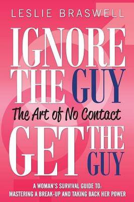 Ignore the Guy, Get the Guy - The Art of No Contact: A Woman's Survival Guide to Mastering a Breakup and Taking Back Her Power - SureShot Books Publishing LLC