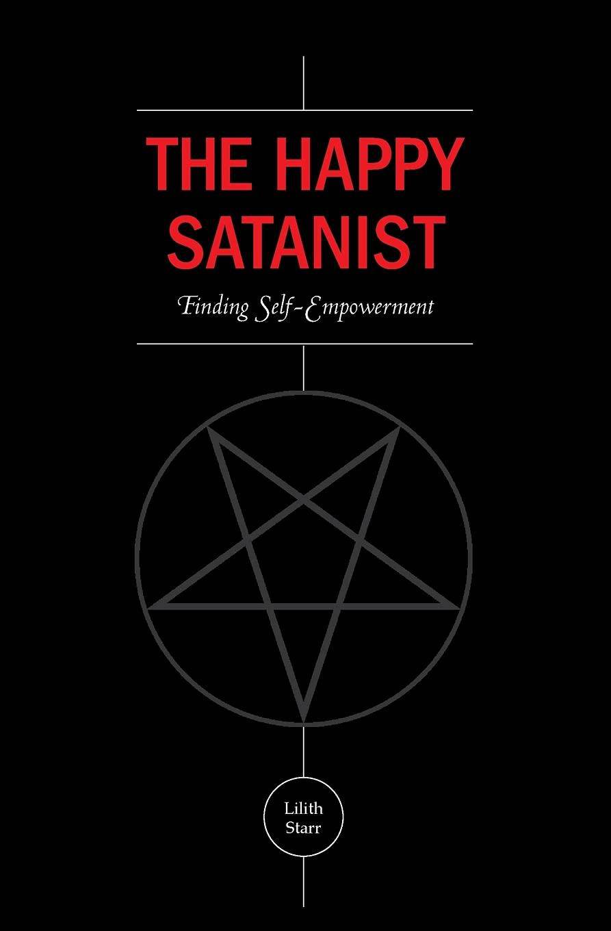 The Happy Satanist: Finding Self-Empowerment Religion and Spirituality Lilith Starr