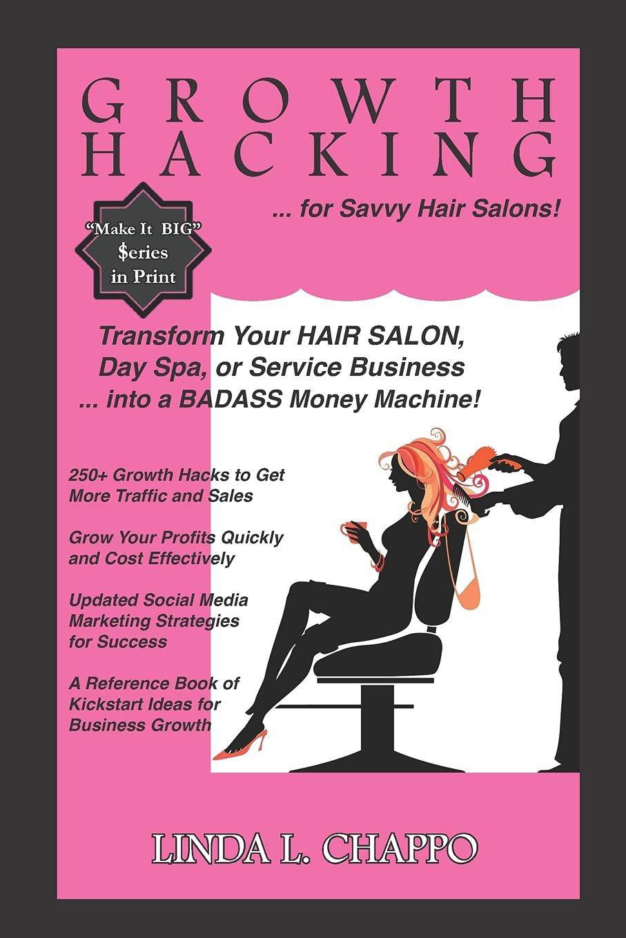 Growth Hacking for Hair Salons: Transform Your Hair Salon, Day Spa, or Service Business Into a BADASS Money Machine! Business and Investments Linda L. Chappo