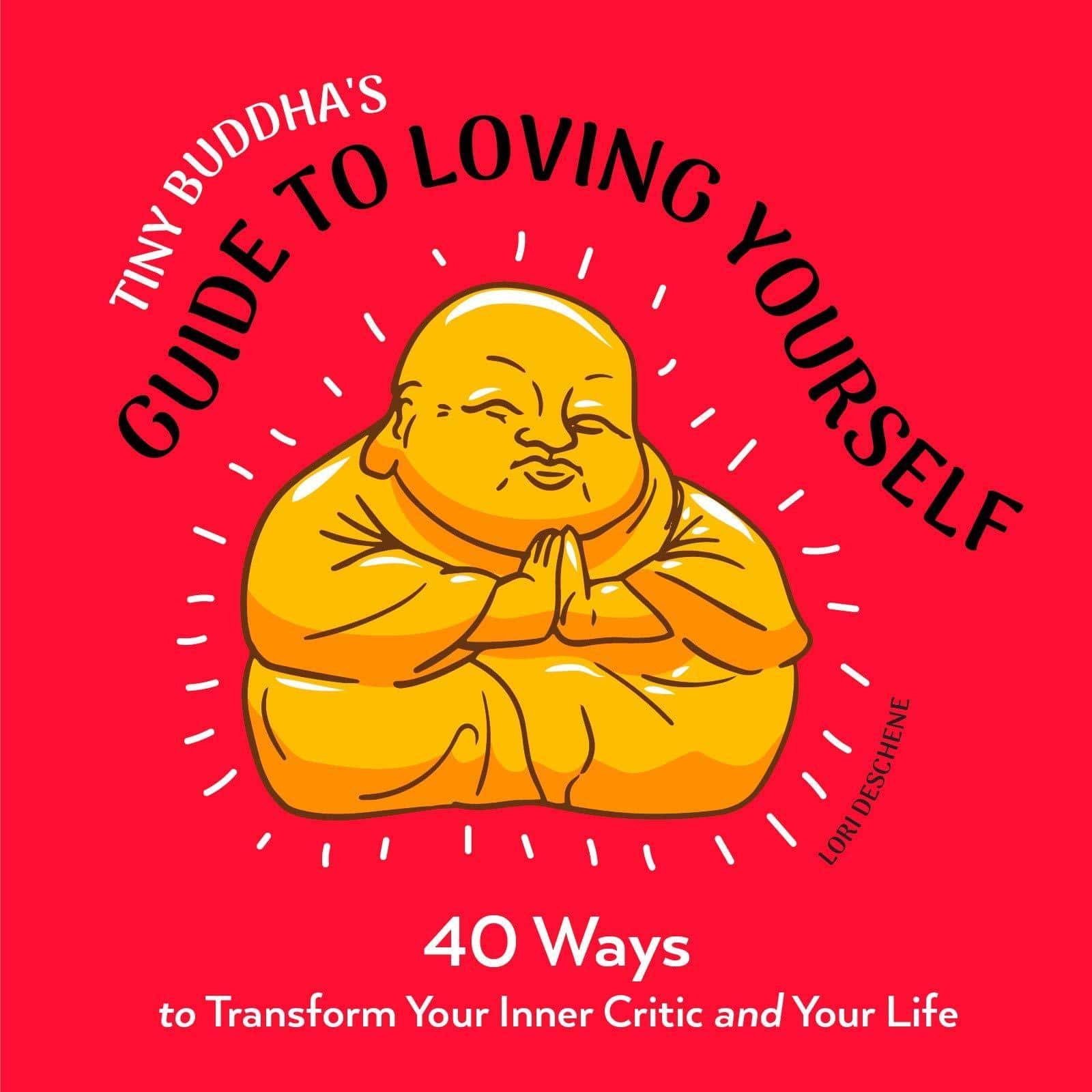 Tiny Buddha's Guide to Loving Yourself: 40 Ways to Transform Your Inner Critic and Your Life Religion & Spirituality Lori Deschene