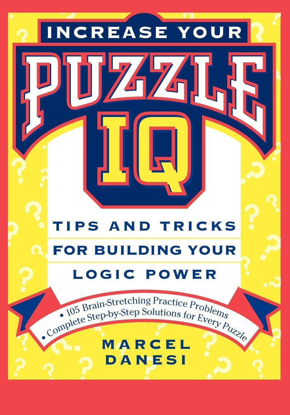 Increase Your Puzzle IQ: Tips and Tricks for Building Your Logic Power Games-Puzzles-Word Games Marcel Danesi