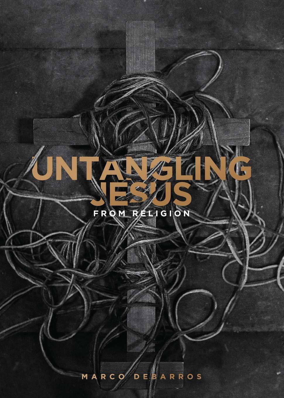 Untangling Jesus from religion Christian life Marco Debarros