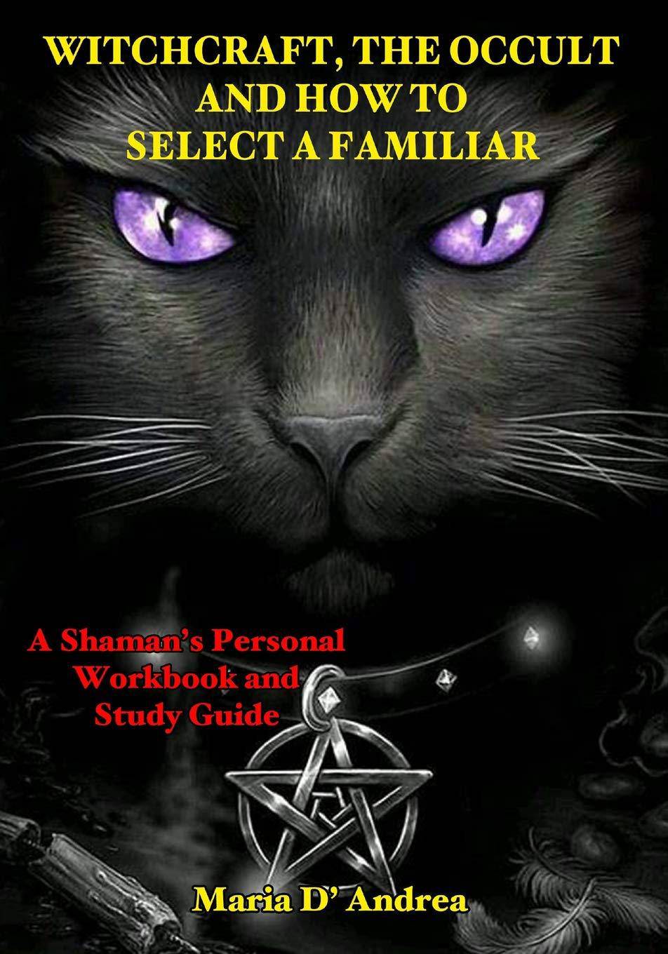Witchcraft, the Occult and How to Select a Familiar: A Shaman's Personal Workbook and Study Guide Religion & Spirituality Maria D'Andrea