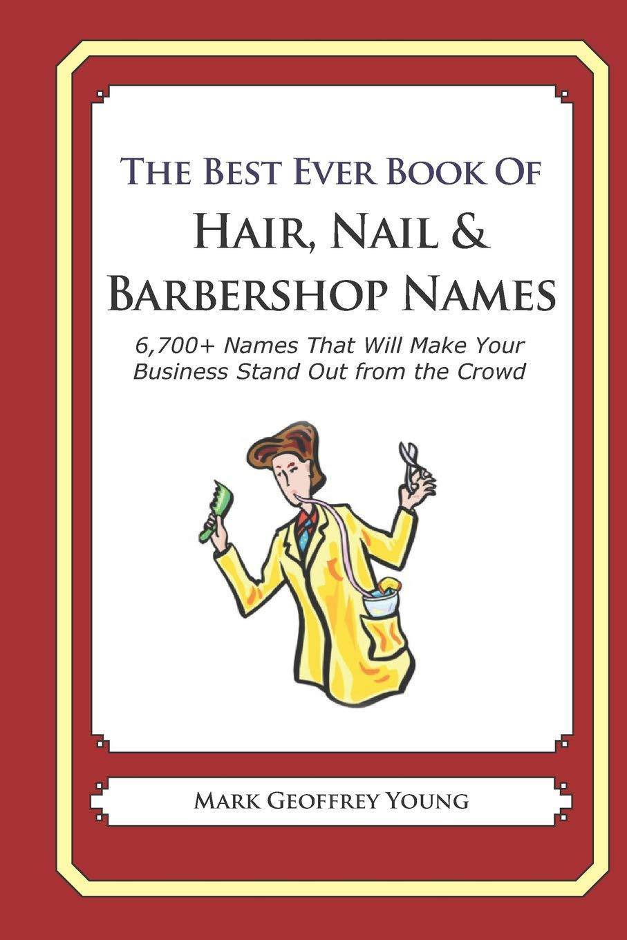The Best Ever Book of Hair, Nail & Barbershop Names: 6,700+ Names That Will Make Your Business Stand Out from the Crowd Marketing and Sales Mark Geoffrey Young