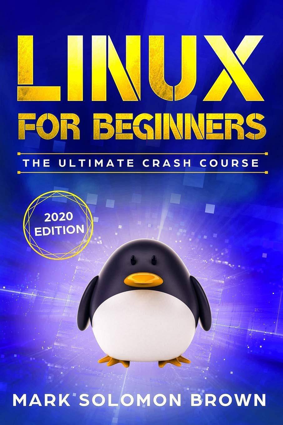 Linux for Beginners: The Bible. The Ultimate Beginner's Guide to Learn and Execute Linux Programming, from the Basics to Advanced Content! Computers & Technology Mark Solomon Brown