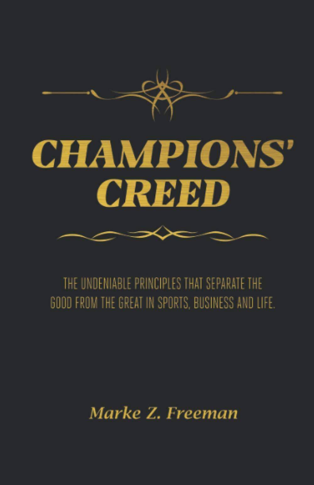 CHAMPIONS' Creed: The Undeniable Principles That Separate the Good From the Great in Sports, Business and Life. Business & Money Marke Freeman