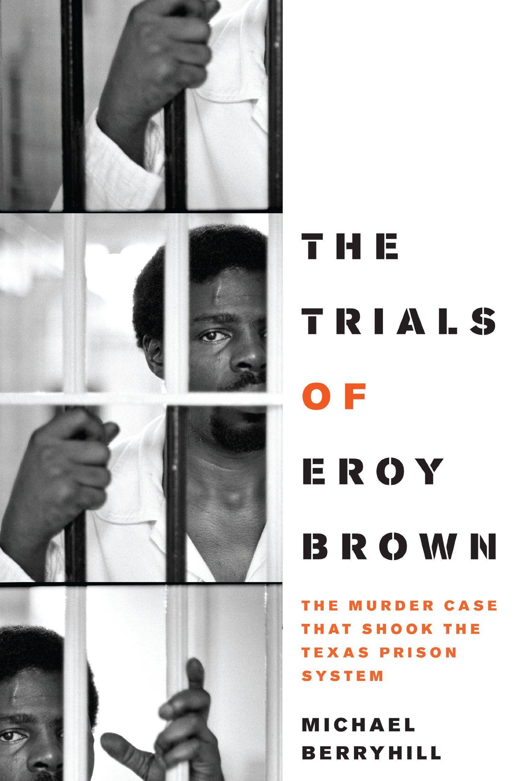 The Trials of Eroy Brown: The Murder Case That Shook the Texas Prison System Humanities Michael Berryhill